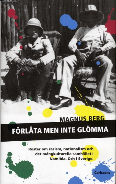 Förlåta men inte glömma : röster om rasism, nationalism och det mångkulturella samhället i Namibia och i Sverige; Magnus Berg; 2004