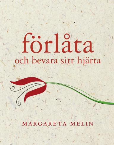 Förlåta : och bevara sitt hjärta; Margareta Melin; 2016