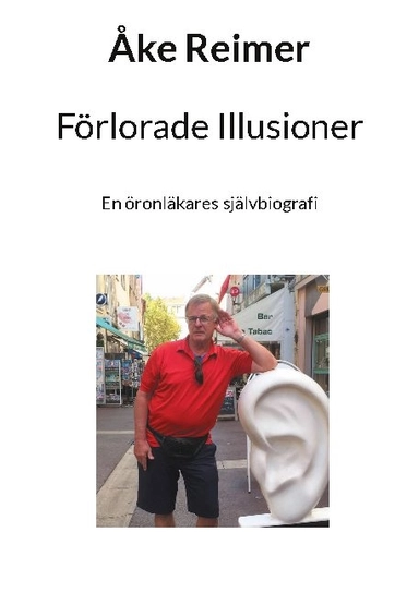 Förlorade illusioner : en öronläkares självbiografi; Åke Reimer; 2021