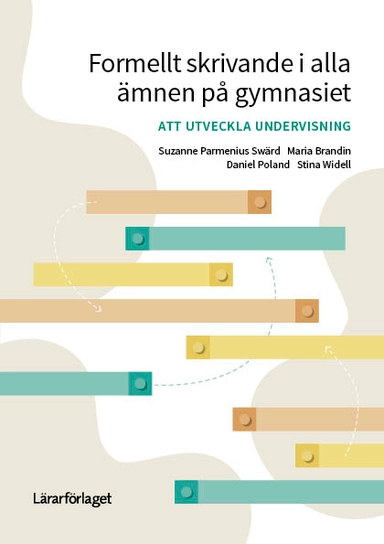 Formellt skrivande i alla ämnen på gymnasiet : att utveckla undervisning; Suzanne Parmenius Swärd, Stina Widell, Daniel Poland, Maria Brandin; 2024