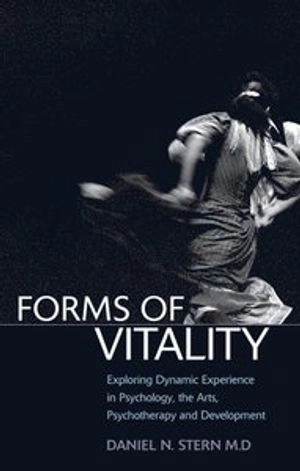 Forms of vitality : exploring dynamic experience in psychology, the arts, psychotherapy, and development; Daniel N. Stern; 2010