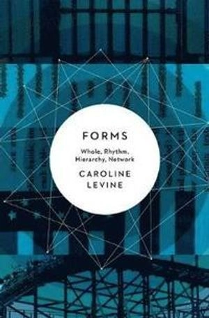 Forms : whole, rhythm, hierarchy, network; Caroline Levine; 2017