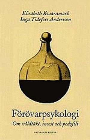 Förövarpsykologi : Om våldtäkt, incest och pedofili; Elisabeth Kwarnmark, Inga Tidefors Andersson; 1999