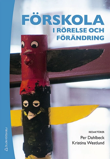 Förskola i rörelse och förändring : barn och pedagoger skapar mening tillsammans; Per Dahlbeck, Kristina Westlund; 2015