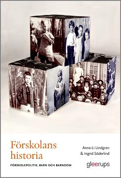 Förskolans historia : förskolepolitik, barn och barndom; Anne-Li Lindgren, Ingrid Söderlind; 2019