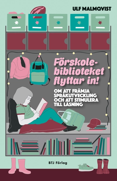 Förskolebiblioteket flyttar in! : om att främja språkutveckling och att stimulera till läsning; Ulf Malmqvist; 2019