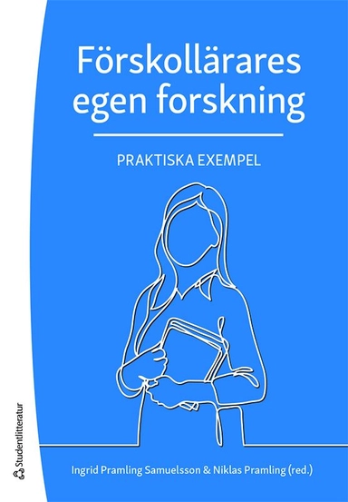 Förskollärares egen forskning : praktiska exempel; Niklas Pramling, Ingrid Pramling Samuelsson, Maria Alkhede, Anna Backman, Camilla Björklund, Kerstin Botö, Anita Gustavsson, Mona Holmqvist, Kristina Jonsson, Annika Lantz-Andersson, Anne Lillvist, Ann-Charlotte Lindgren, Kristina Melker, Agneta Pihl, Carin Roos, Anette Sandberg, Kristina Thorshag, Cecilia Wallerstedt, Gun-Britt Wärvik; 2020