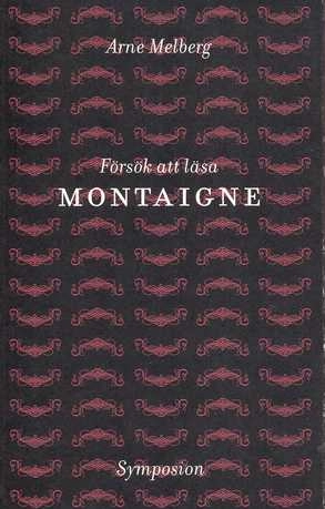 Försök att läsa Montaigne; Arne Melberg; 2000