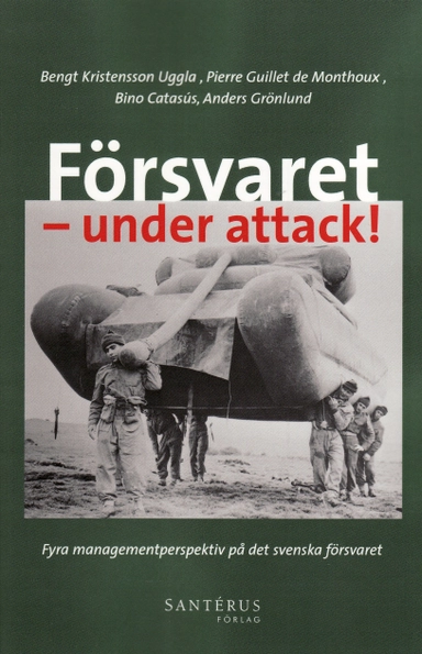 Försvaret - under attack! : fyra managementperspektiv på det svenska försvaret; Bengt Kristensson Uggla, Pierre Guillet de Monthoux, Bino Catasús, Anders Grönlund; 2008