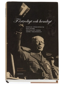 Förtroligt och hemligt : kunglig utrikespolitik och svensk neutralitet under andra världskriget; Gunnar Richardson; 2007