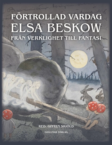 Förtrollad vardag : Elsa Beskow från verklighet till fantasi; Gitten Skiöld, Dag Beskow, Lars Häggström, Petra Bäni, Eva Söderberg, Eva Nordlinder, Daniel Prytz, Martin Olin; 2025