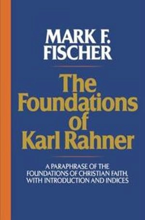 Foundations of Karl Rahner; Mark F Fischer; 2005