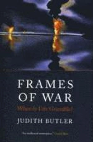 Frames of war : when is life grievable?; Judith Butler; 2010