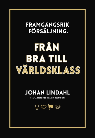 Framgångsrik försäljning : från bra till världsklass; Johan Lindahl, Joakim Hedström; 2017