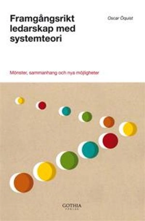 Framgångsrikt ledarskap med systemteori : mönster, sammanhang och nya möjligheter; Oscar Öquist; 2012