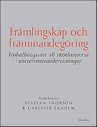 Främlingskap och främmandegöring : förhållningssätt till skönlitteratur i universitetsundervisningen; Beata Agrell, Staffan Thorson, Cecilia Alvstad, Andrea Castro, Sonia Lagerwall, Edgar Platen, Ken Benson, Christian Mehrstam; 2009