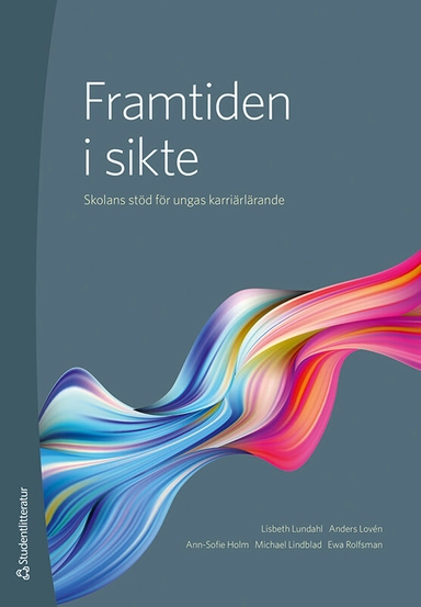 Framtiden i sikte : skolans stöd för ungas karriärlärande; Lisbeth Lundahl, Anders Lovén, Ann-Sofie Holm, Michael Lindblad, Ewa Rolfsman; 2020