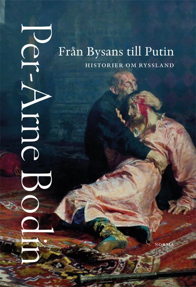 Från Bysans till Putin : historier om Ryssland; Per-Arne Bodin; 2021