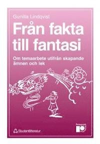 Från fakta till fantasi : Om temaarbete utifrån skapande ämnen och lek; Gunilla Lindqvist; 1989