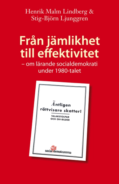 Från jämlikhet till effektivitet : om lärande socialdemokrati under 1980-talet; Henrik Malm Lindberg, Stig-Björn Ljunggren; 2014