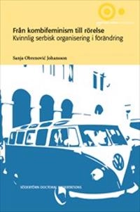 Från kombifeminism till rörelse : kvinnlig serbisk organisering i förändring; Sanja Obrenović Johansson; 2017