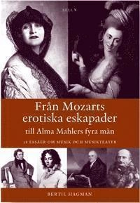 Från Mozarts erotiska eskapader till Alma Mahlers fyra män : 28 essäer om m; Bertil Hagman; 2005