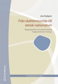 Från skattemissnöje till etnisk nationalism : högerpopulism och parlamentarisk högerextremism i Sverige; Jens Rydgren; 2005