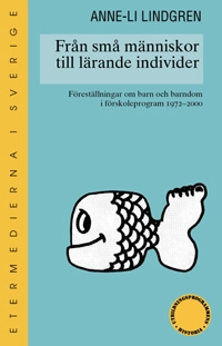 Från små människor till lärande individer : föreställningar om barn och barndom i förskoleprogram 1970-2000; Anne-Li Lindgren; 2006