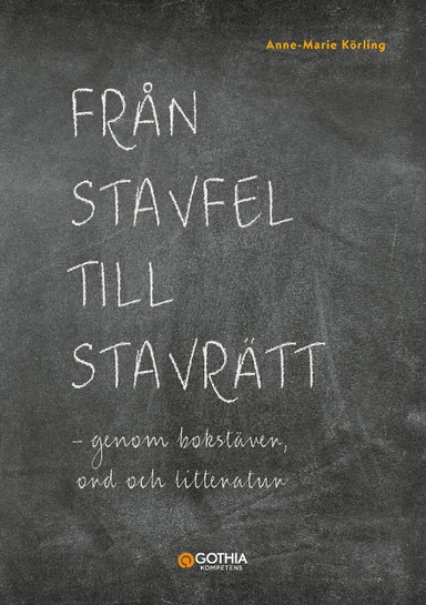 Från stavfel till stavrätt : genom bokstäver, ord och litteratur; Ann-Marie Körling; 2021