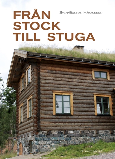 Från stock till stuga; Sven-Gunnar Håkansson; 2015