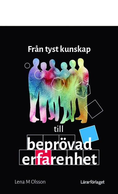 Från tyst kunskap till beprövad erfarenhet; Lena M Olsson; 2018