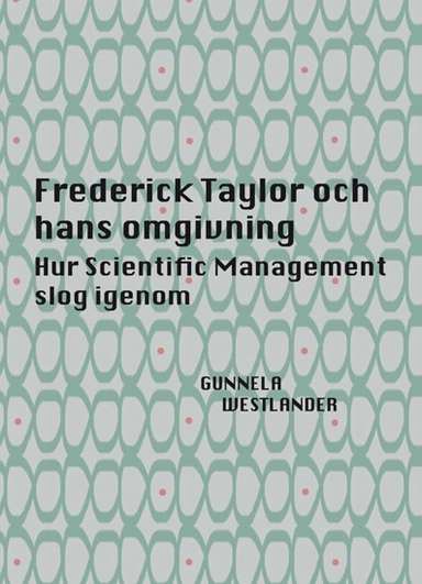 Frederick Taylor och hans omgivning; Gunnela Westlander; 2018