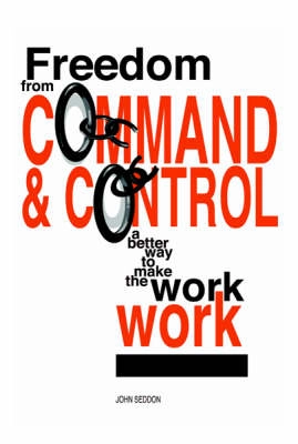 FREEDOM FROM COMMAND AND CONTROL; JOHN SEDDON; 2003