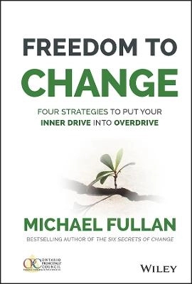 Freedom to Change: Four Strategies to Put Your Inner Drive into Overdrive; Michael Fullan; 2015