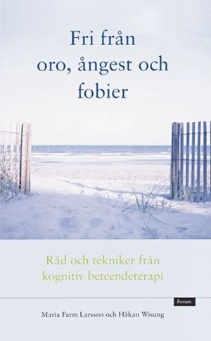 Fri från oro, ångest och fobier : råd och tekniker från kognitiv beteendeterapi; Håkan Wisung, Maria Farm; 2005