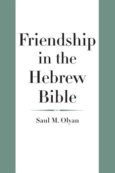 Friendship in the hebrew bible; Saul M Olyan; 2017