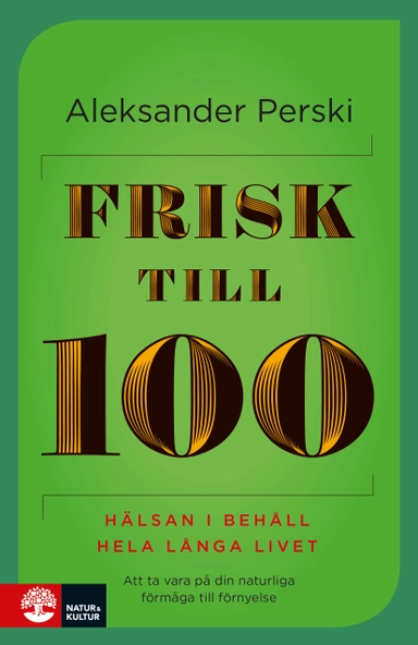 Frisk till 100 : hälsan i behåll hela långa livet; Aleksander Perski; 2016