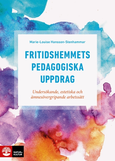 Fritidshemmets pedagogiska uppdrag : undersökande, estetiska och ämnesövergripande arbetssätt; Marie-Louise Hansson-Stenhammar; 2020