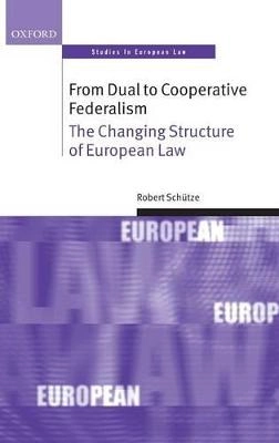 From dual to cooperative federalism : the changing structure of European Law; Robert Schütze; 2009