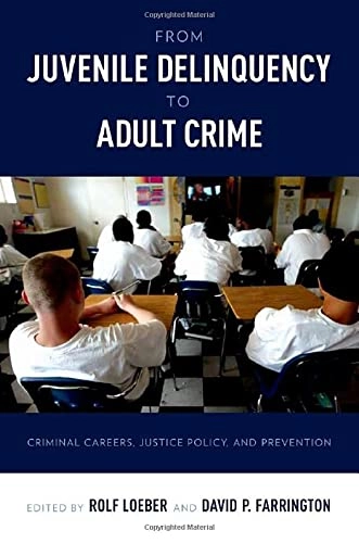 From juvenile delinquency to adult crime : criminal careers, justice policy, and prevention; Rolf Loeber, David P. Farrington; 2012