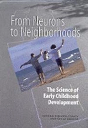 From neurons to neighborhoods : the science of early child development; Jack P. Shonkoff, Deborah A. Phillips, National Research Council (U.S.), Institute of Medicine; 2000