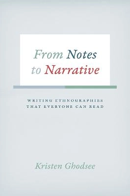 From notes to narrative : writing ethnographies that everyone can read; Kristen Rogheh Ghodsee; 2016