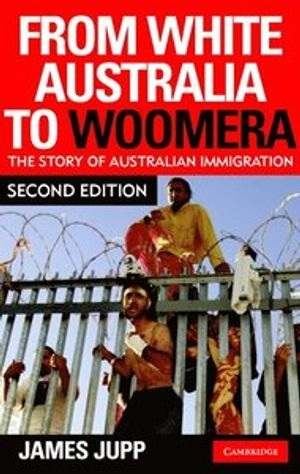 From white Australia to Woomera : the story of Australian immigration; James Jupp; 2007