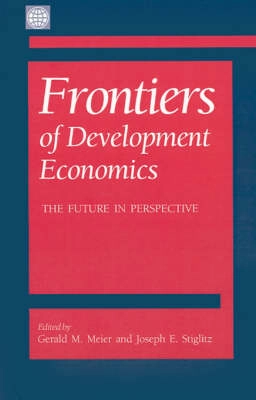 Frontiers of development economics : the future in perspective; Joseph E. Stiglitz, Gerald M. Meier, International Bank for Reconstruction and Development, International Finance Corporation, International Development Association, International Centre for Settlement of Investment Disputes, Multilateral Investment Guarantee Agency; 2000