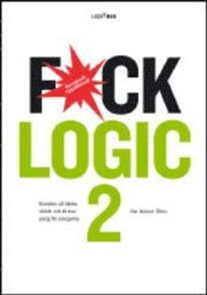 Fuck Logic 2 : konsten att tänka oklokt och få mer pang för pengarna; Per Robert Öhlin; 2009