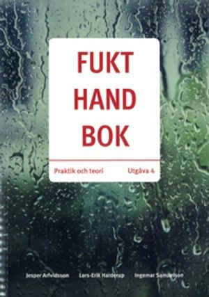 Fukthandbok : praktik och teori; Arfvidsson Jesper, Lars-Erik Harderup, Ingemar Samuelson; 2017