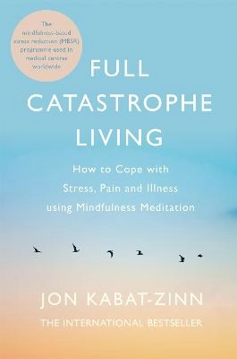 Full catastrophe living : how to cope with stress, pain and illness using mindfulness meditation; Jon Kabat-Zinn; 2013