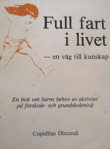 Full fart i livet - en väg till kunskap: en bok om barns behov av aktivitet på förskole- och grundskolenivå; Björn Gustafsson, Sol-Britt Hugoh; 1987