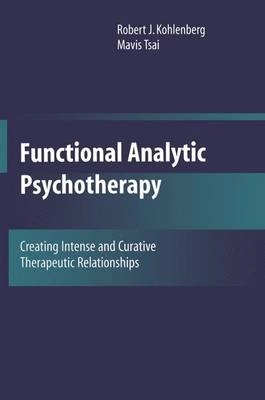 Functional analytic psychotherapy : creating intense and curative therapeutic relationships; Robert J. Kohlenberg; 2007