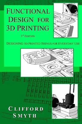 Functional Design for 3D Printing; Clifford T Smyth; 2017